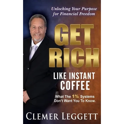 Get Rich Like Instant Coffee: Unlocking Your Purpose for Financial Freedom - Hardcover