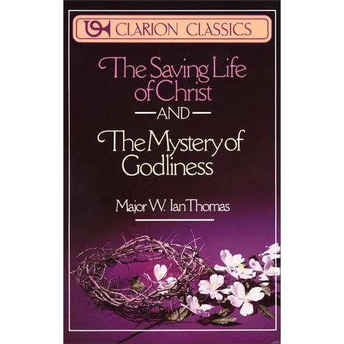 The Saving Life of Christ and the Mystery of Godliness: Two Classics of Victorious Christian Living in One Volume