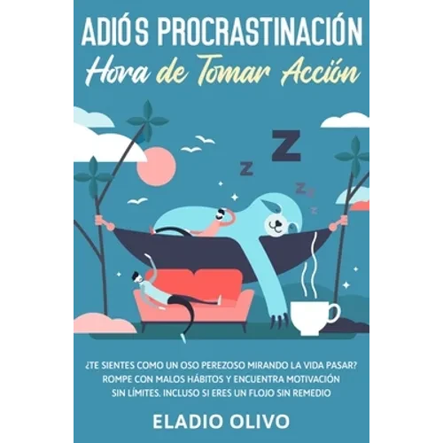 Adiós procrastinación, hora de tomar acción: Te sientes como un oso perezoso mirando la vida pasar? Rompe con malos hábitos y encuentra motivación sin - Paperback