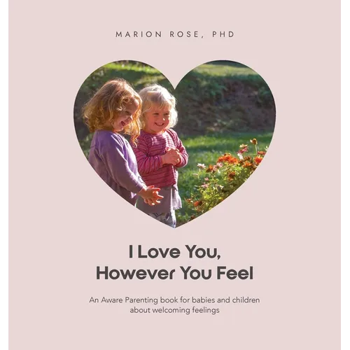 I Love You, However You Feel: An Aware Parenting book for babies and children about welcoming feelings - Hardcover - IBook Store