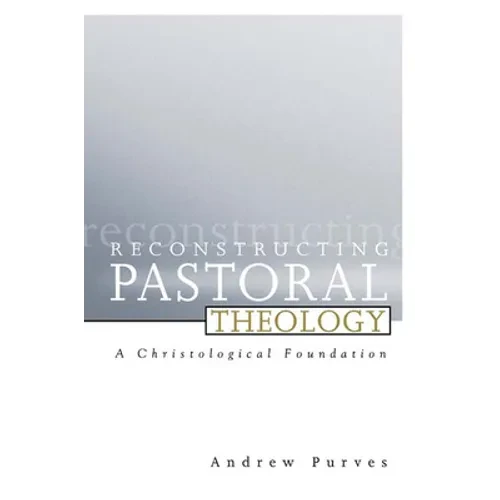 Reconstructing Pastoral Theology: A Christological Foundation - Paperback