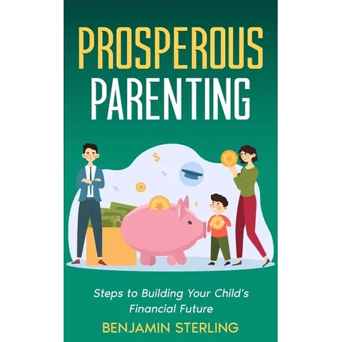 Prosperous Parenting: Steps to Building Your Child's Financial Future - Paperback