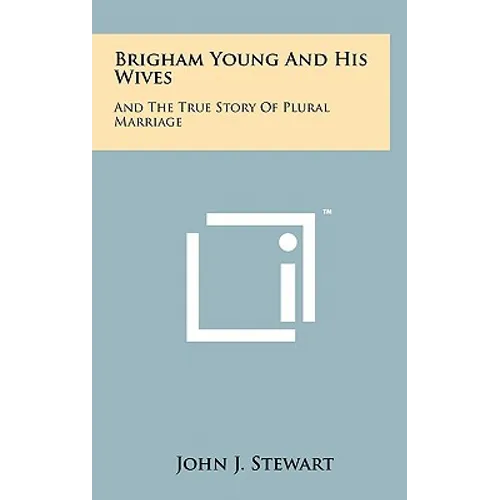 Brigham Young And His Wives: And The True Story Of Plural Marriage