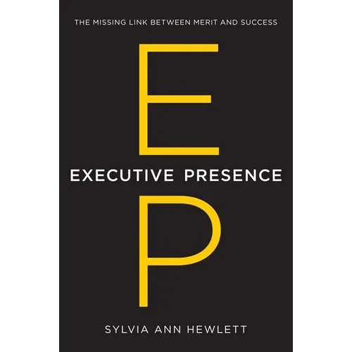 Executive Presence: The Missing Link Between Merit and Success - Hardcover