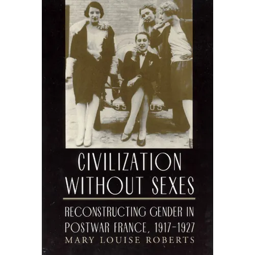 Civilization Without Sexes: Reconstructing Gender in Postwar France, 1917-1927 - Paperback - IBook Store