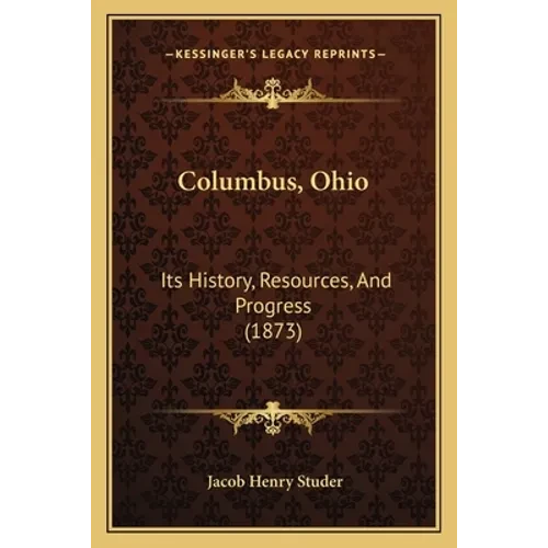 Columbus, Ohio: Its History, Resources, And Progress (1873) - Paperback