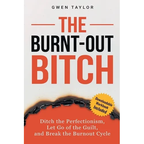 The Burnt-Out Bitch: Ditch the Perfectionism, Let Go of the Guilt, and Break the Burn Out Cycle - Paperback