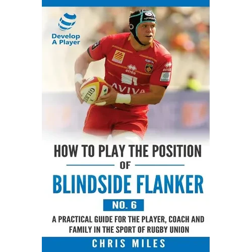How to Play the Position of Blindside Flanker (No.6): How to Play the Position of Blindside Flanker (No.6) - Paperback