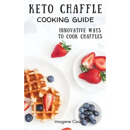 Keto Chaffle Cooking Guide: Innovative Ways to Cook Chaffles - Hardcover