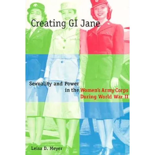 Creating G.I. Jane: Sexuality and Power in the Women's Army Corps During World War II - Paperback - IBook Store