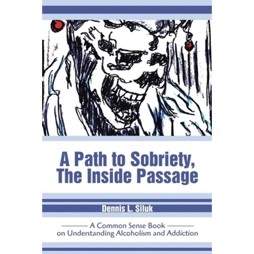 A Path to Sobriety, the Inside Passage: A Common Sense Book on Understanding Alcoholism and Addiction - Paperback