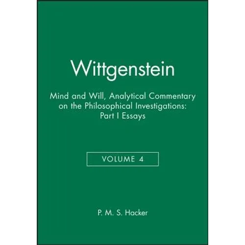 Wittgenstein, Part I: Essays: Mind and Will: Volume 4 of an Analytical Commentary on the Philosophical Investigations