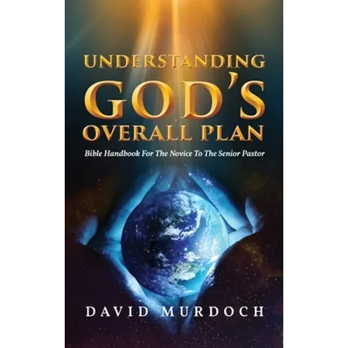 Understanding God's Overall Plan: Bible Handbook For The Novice To The Senior Pastor - Hardcover