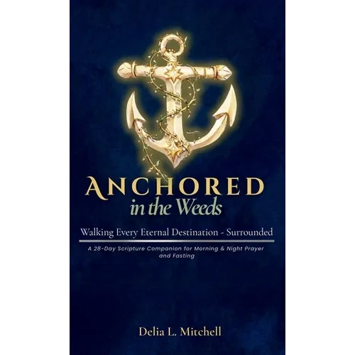 Anchored in the Weeds: Walking Every Eternal Destination-Surrounded - Hardcover