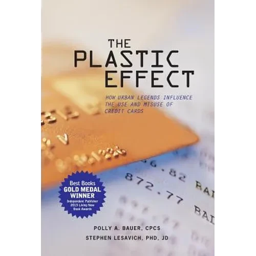 The Plastic Effect: How Urban Legends Influence the Use and Misuse of Credit Cards - Hardcover