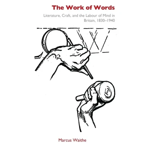 The Work of Words: Literature, Craft, and the Labour of Mind in Britain, 1830-1940 - Paperback