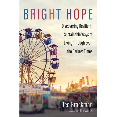 Bright Hope: Discovering Resilient, Sustainable Ways of Living Through Even the Darkest Times - Hardcover
