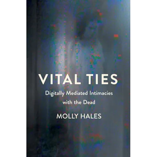Vital Ties: Digitally Mediated Intimacies with the Dead - Paperback