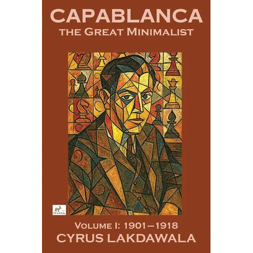 Capablanca the Great Minimalist - Volume I: 1901-1918