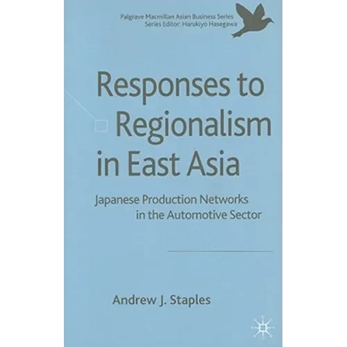 Responses to Regionalism in East Asia: Japanese Production Networks in the Automotive Sector - Hardcover
