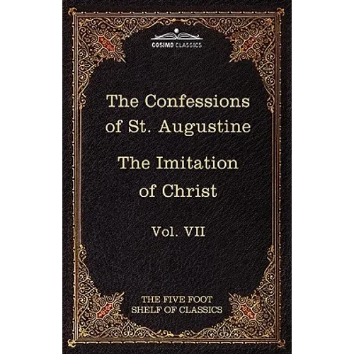 The Confessions of St. Augustine & the Imitation of Christ by Thomas Kempis: The Five Foot Shelf of Classics, Vol. VII (in 51 Volumes) - Hardcover