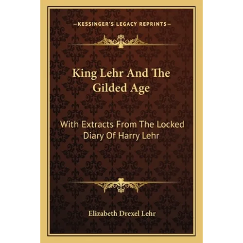 King Lehr And The Gilded Age: With Extracts From The Locked Diary Of Harry Lehr - Paperback - IBook Store