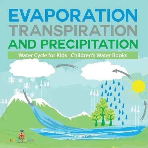 Evaporation, Transpiration and Precipitation Water Cycle for Kids Children's Water Books - Paperback