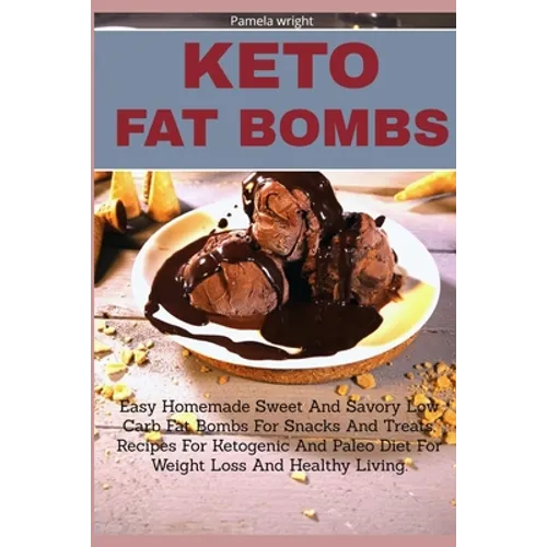 Keto Fat Bombs: Easy Homemade Sweet And Savory Low Carb Fat Bombs For Snacks And Treats, Recipes For Ketogenic And Paleo Diet For Weig - Paperback - IBook Store