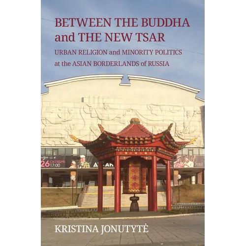 Between the Buddha and the New Tsar: Urban Religion and Minority Politics at the Asian Borderlands of Russia