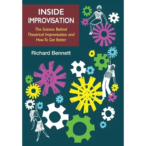 Inside Improvisation: The Science Behind Theatrical Improvisation and How To Get Better - Hardcover