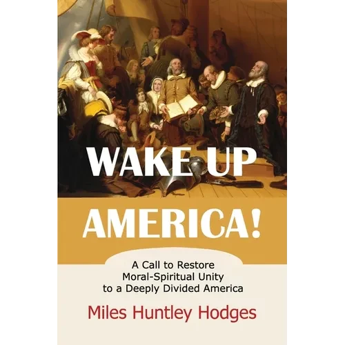 Wake Up America! A Call to Restore Moral-Spiritual Unity to a Deeply Divided America - Paperback