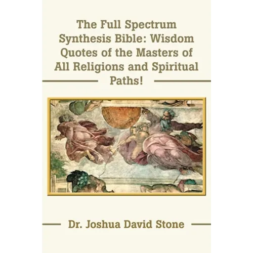 The Full Spectrum Synthesis Bible: Wisdom Quotes of the Masters of All Religions and Spiritual Paths