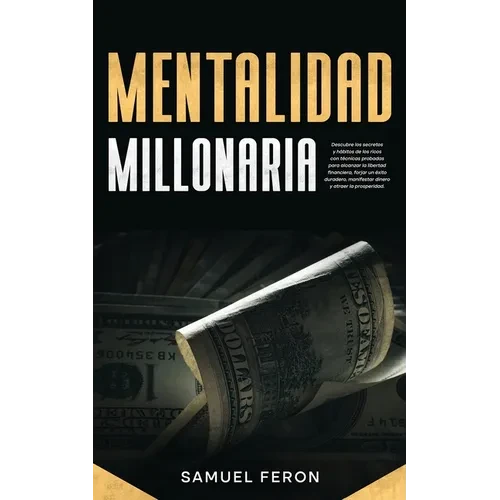 Mentalidad Millonaria: Descubre los secretos y hábitos de los ricos con técnicas probadas para alcanzar la libertad financiera, forjar un éxito durade - Paperback