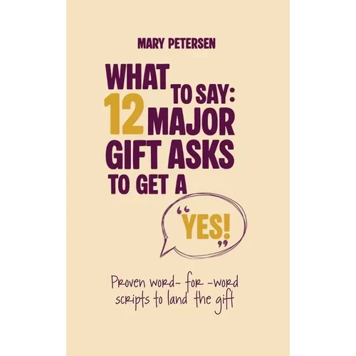 What to Say: 12 Major Gift Asks to Get a YES - Hardcover