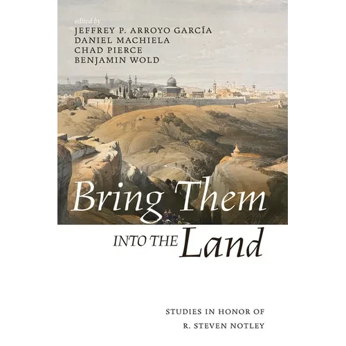 Bring Them Into the Land: Studies in Honor of R. Steven Notley - Hardcover
