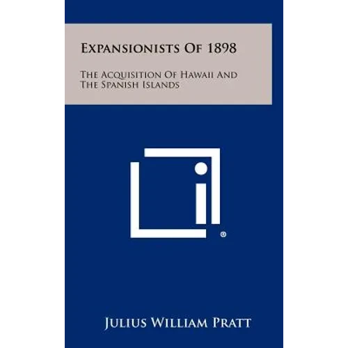 Expansionists of 1898: The Acquisition of Hawaii and the Spanish Islands - Hardcover