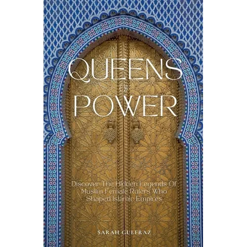 Queens of Power: Discover the Hidden Legends of Muslim Female Rulers Who Shaped Islamic Empires - Paperback
