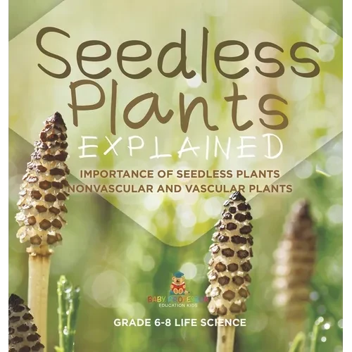 Seedless Plants Explained Importance of Seedless Plants Nonvascular and Vascular Plants Grade 6-8 Life Science - Hardcover