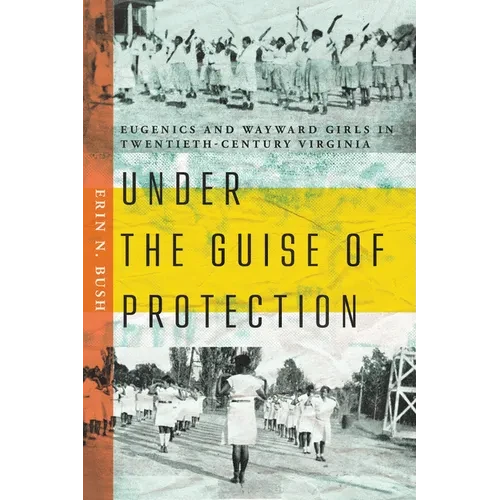Under the Guise of Protection: Eugenics and Wayward Girls in Twentieth-Century Virginia - Paperback