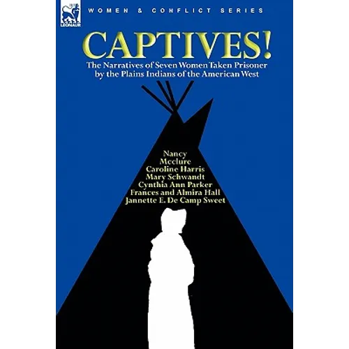 Captives! The Narratives of Seven Women Taken Prisoner by the Plains Indians of the American West - Hardcover - IBook Store