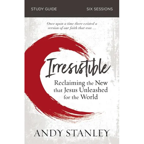 Irresistible Bible Study Guide: Reclaiming the New That Jesus Unleashed for the World