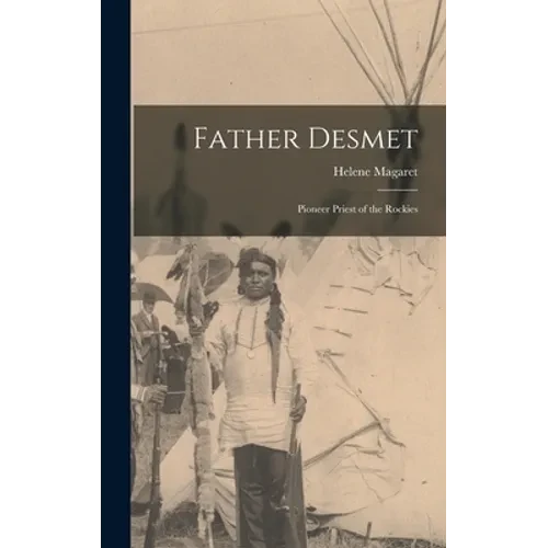 Father Desmet: Pioneer Priest of the Rockies - Hardcover