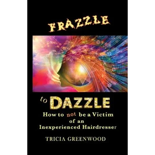 Frazzle to Dazzle: How to Not Be a Victim of an Inexperienced Hairdresser - Paperback