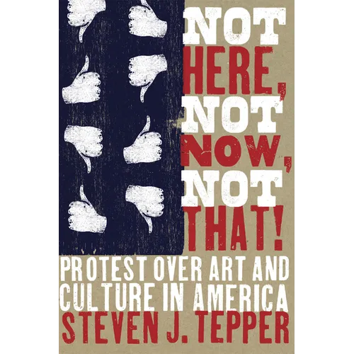Not Here, Not Now, Not That!: Protest over Art and Culture in America - Paperback - IBook Store