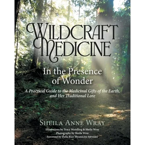 Wildcraft Medicine In the Presence of Wonder: A Practical Guide to the Medicinal Gifts of the Earth, and Her Traditional Lore - Paperback