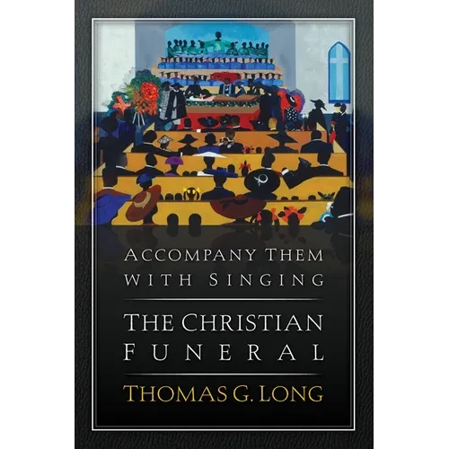 Accompany Them with Singing--The Christian Funeral - Paperback