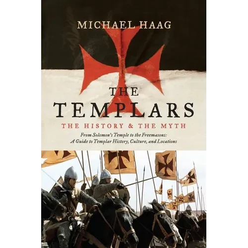 The Templars: The History and the Myth: From Solomon's Temple to the Freemasons - Paperback