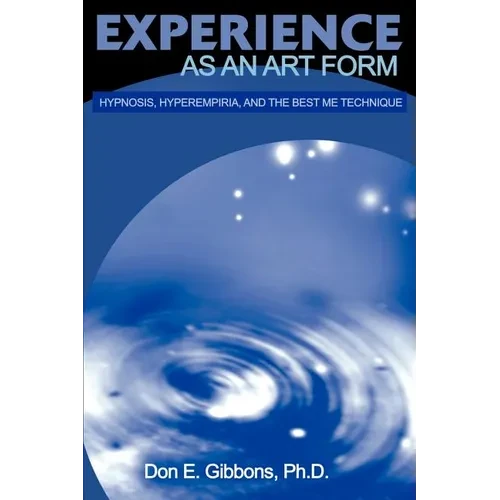 Experience as an Art Form: Hypnosis, Hyperempiria, and the Best Me Technique - Paperback