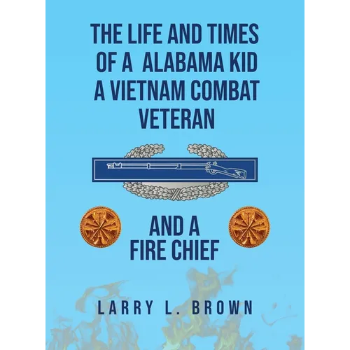 The Life and Times of an Alabama Kid: A Vietnam Combat Veteran and A Fire Chief - Hardcover - IBook Store
