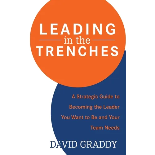 Leading in the Trenches: A Strategic Guide to Becoming the Leader You Want to Be and Your Team Needs - Hardcover - IBook Store